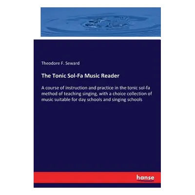 "The Tonic Sol-Fa Music Reader: A course of instruction and practice in the tonic sol-fa method 