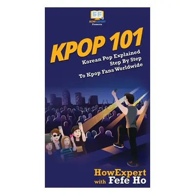 "Kpop 101: Korean Pop Explained Step By Step To Kpop Fans Worldwide" - "" ("Howexpert")