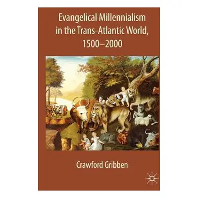 "Evangelical Millennialism in the Trans-Atlantic World, 1500-2000" - "" ("Gribben C.")