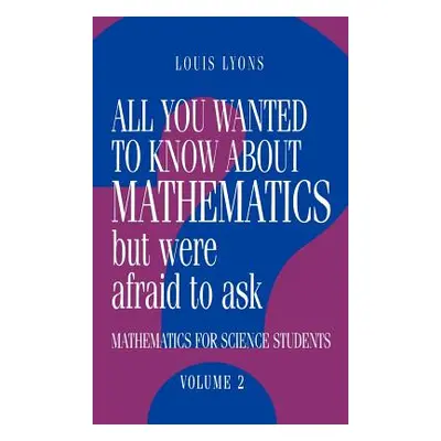 "All You Wanted to Know about Mathematics But Were Afraid to Ask: Volume 2: Mathematics for Scie