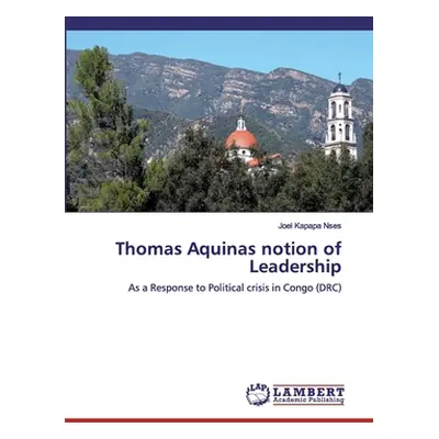 "Thomas Aquinas notion of Leadership" - "" ("Nses Joel Kapapa")