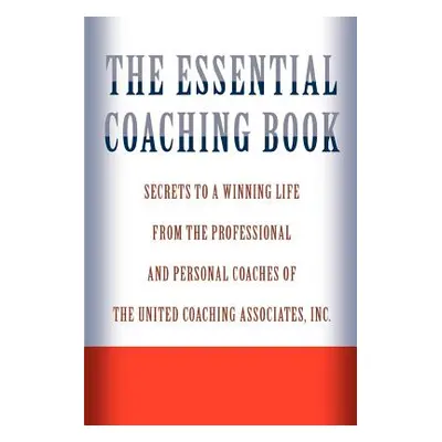 "The Essential Coaching Book: Secrets to a Winning Life from the Professional and Personal Coach