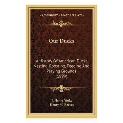 "Our Ducks: A History Of American Ducks, Nesting, Roosting, Feeding And Playing Grounds (1899)" 