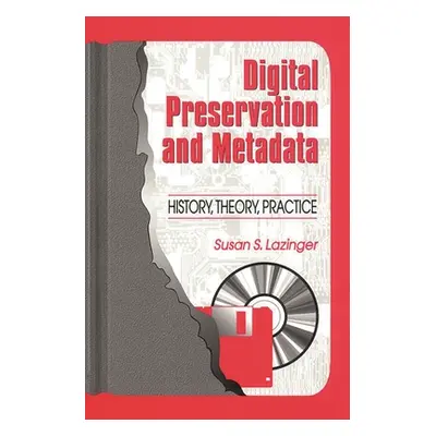 "Digital Preservation and Metadata: History, Theory, Practice" - "" ("Lazinger Susan")