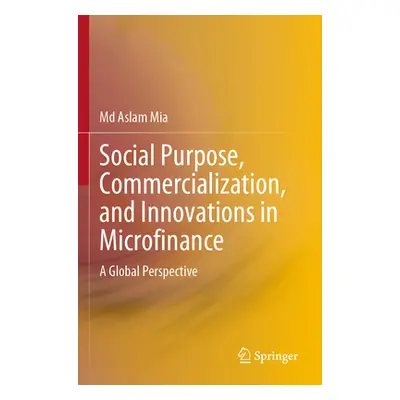 "Social Purpose, Commercialization, and Innovations in Microfinance: A Global Perspective" - "" 