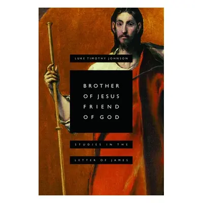 "Brother of Jesus, Friend of God: Studies in the Letter of James" - "" ("Johnson Luke Timothy")