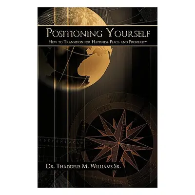 "Positioning Yourself: How to Transition for Happiness, Peace, and Prosperity" - "" ("Williams T