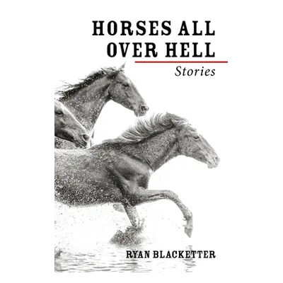 "Horses All Over Hell: Stories" - "" ("Blacketter Ryan")