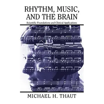 "Rhythm, Music, and the Brain: Scientific Foundations and Clinical Applications" - "" ("Thaut Mi