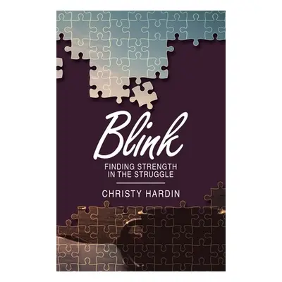 "Blink: Finding Strength in the Struggle" - "" ("Hardin Christy")