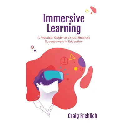 "Immersive Learning: A Practical Guide to Virtual Reality's Superpowers in Education" - "" ("Fre