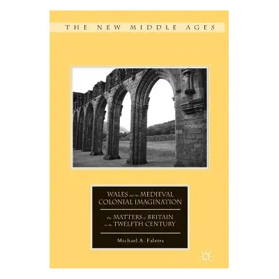 "Wales and the Medieval Colonial Imagination: The Matters of Britain in the Twelfth Century" - "