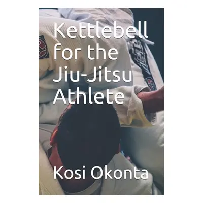 "Kettlebell for the Jiu-Jitsu Athlete" - "" ("Okonta Kosi")