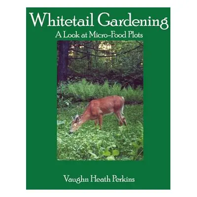 "Whitetail Gardening: A Look at Micro-Food Plots" - "" ("Perkins Vaughn Heath")