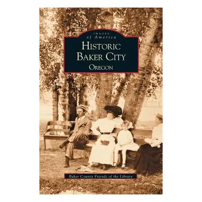 "Historic Baker City, Oregon" - "" ("Baker County Friends of the Library")