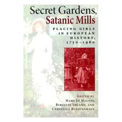 "Secret Gardens, Satanic Mills: Placing Girls in European History, 1750-1960" - "" ("Maynes Mary