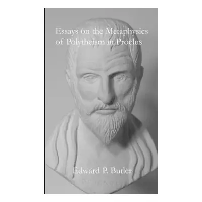 "Essays on the Metaphysics of Polytheism in Proclus" - "" ("Butler Edward")