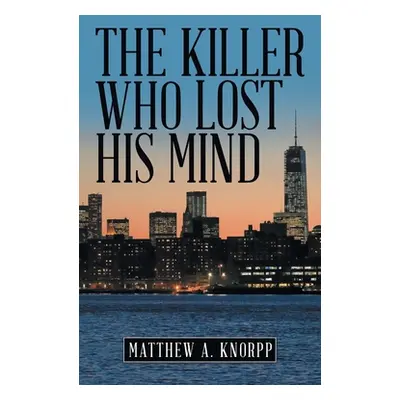 "The Killer Who Lost His Mind" - "" ("Knorpp Matthew A.")