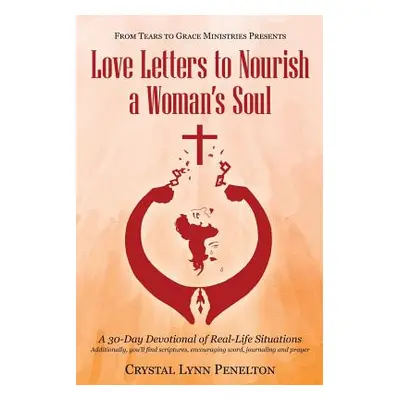 "From Tears to Grace Ministries Presents Love Letters to Nourish a Woman's Soul: A 30-Day Devoti