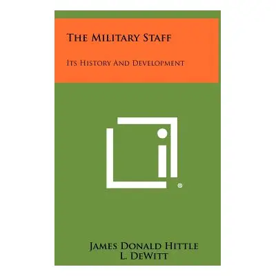 "The Military Staff: Its History And Development" - "" ("Hittle James Donald")