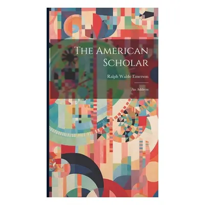 "The American Scholar; an Address" - "" ("Emerson Ralph Waldo")