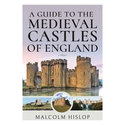 "A Guide to the Medieval Castles of England" - "" ("Hislop Malcolm")