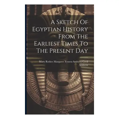 "A Sketch Of Egyptian History From The Earliest Times To The Present Day" - "" ("Mary Rothes Mar