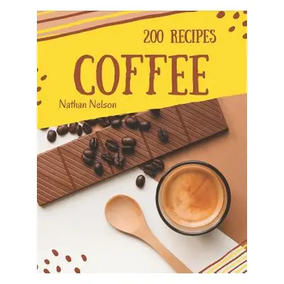 "Coffee Recipes 200: Enjoy 200 Days with Amazing Coffee Recipe in Your Own Coffee Cookbook! [boo