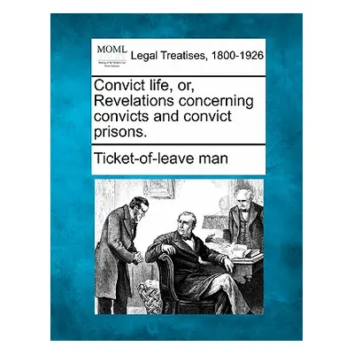 "Convict Life, Or, Revelations Concerning Convicts and Convict Prisons." - "" ("Ticket-Of-Leave 