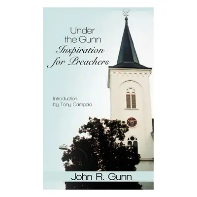 "Under the Gunn: Inspiration for Preachers" - "" ("Gunn John R.")