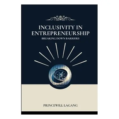 "Inclusivity in Entrepreneurship: Breaking Down Barriers" - "" ("Lagang Princewill")