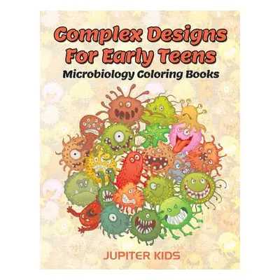 "Complex Designs For Early Teens: Microbiology Coloring Books" - "" ("Jupiter Kids")