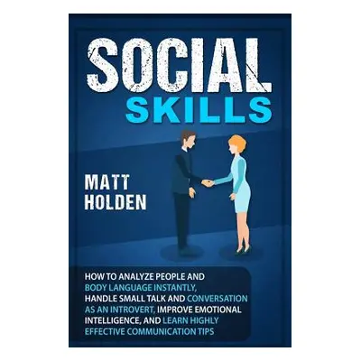 "Social Skills: How to Analyze People and Body Language Instantly, Handle Small Talk and Convers