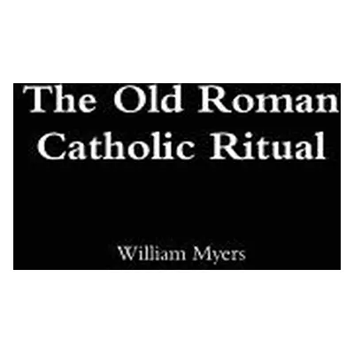 "Old Roman Catholic Ritual" - "" ("Myers William")