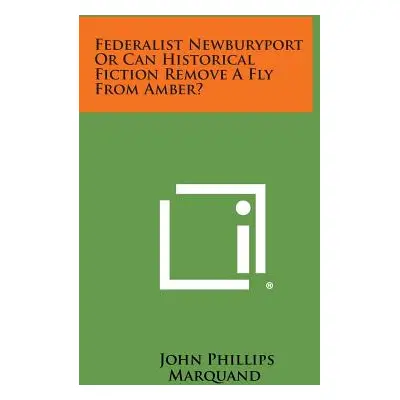 "Federalist Newburyport or Can Historical Fiction Remove a Fly from Amber?" - "" ("Marquand John