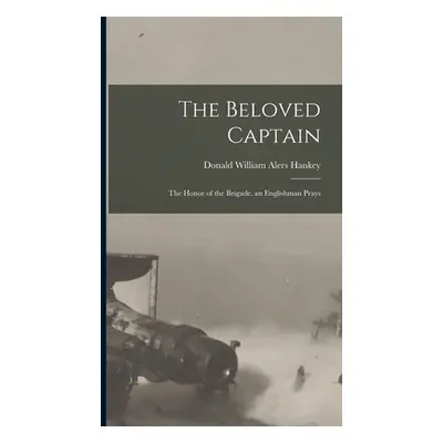 "The Beloved Captain: The Honor of the Brigade. an Englishman Prays" - "" ("Hankey Donald Willia