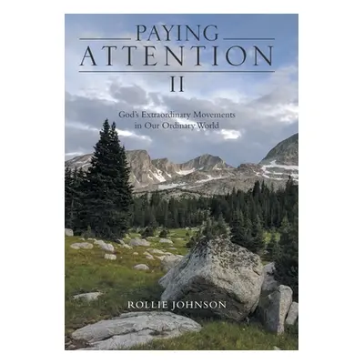 "Paying Attention Ii: God's Extraordinary Movements in Our Ordinary World" - "" ("Johnson Rollie