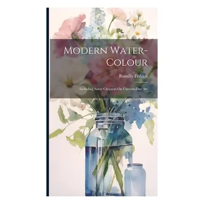 "Modern Water-Colour: Including Some Chapters On Current-Day Art" - "" ("Fedden Romilly")