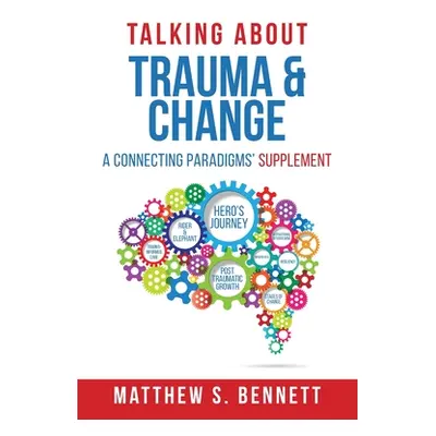 "Talking about Trauma & Change: A Connecting Paradigms' Supplement" - "" ("Bennett Matthew S.")