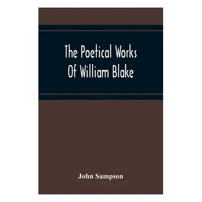 "The Poetical Works Of William Blake; A New And Verbatim Text From The Manuscript Engraved And L