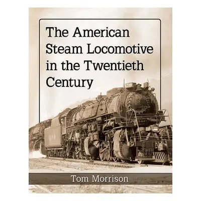 "The American Steam Locomotive in the Twentieth Century" - "" ("Morrison Tom")