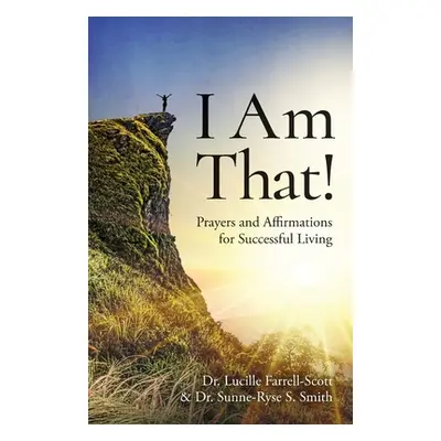 "I Am That!: Prayers and Affirmations for Successful Living" - "" ("Farrell-Scott Lucille")