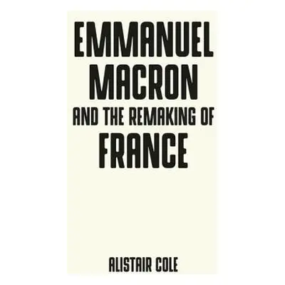 "Emmanuel Macron and the Two Years That Changed France" - "" ("Cole Alistair")