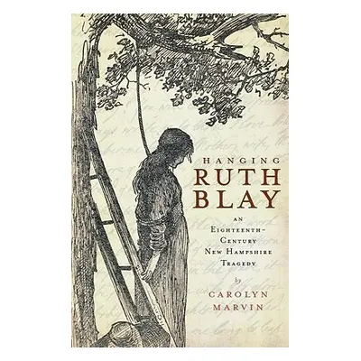 "Hanging Ruth Blay: An Eighteenth-Century New Hampshire Tragedy" - "" ("Marvin Carolyn")