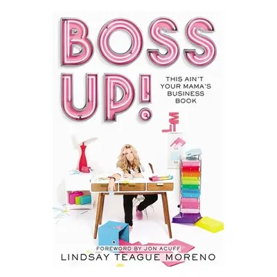 "Boss Up!: This Ain't Your Mama's Business Book" - "" ("Moreno Lindsay Teague")