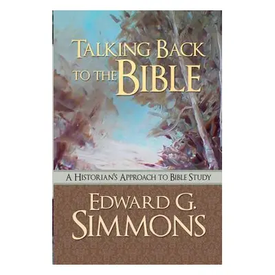 "Talking Back to the Bible: A Historian's Approach to Bible Study" - "" ("Simmons Edward G.")