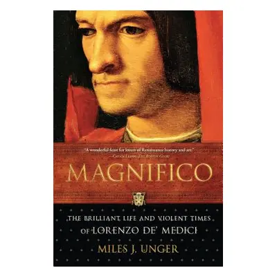 "Magnifico: The Brilliant Life and Violent Times of Lorenzo De' Medici" - "" ("Unger Miles J.")