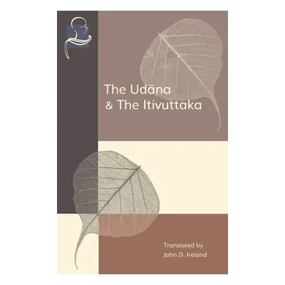 "The Udana & The Itivuttaka: Inspired Utterances of the Buddha & The Buddha's Sayings" - "" ("Ir