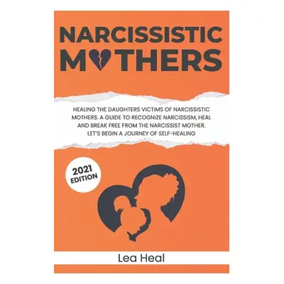 "Narcissistic Mothers: Healing the Daughters Victims of Narcissistic Mothers. A Guide to Recogni