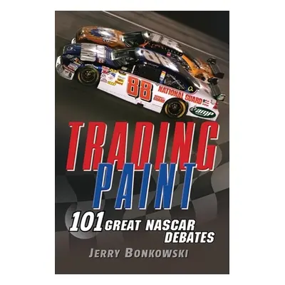 "Trading Paint: 101 Great NASCAR Debates" - "" ("Bonkowski Jerry")